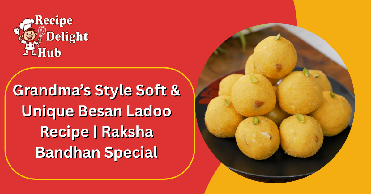 Grandma’s Style Soft & Unique Besan Ladoo Recipe | Raksha Bandhan Special