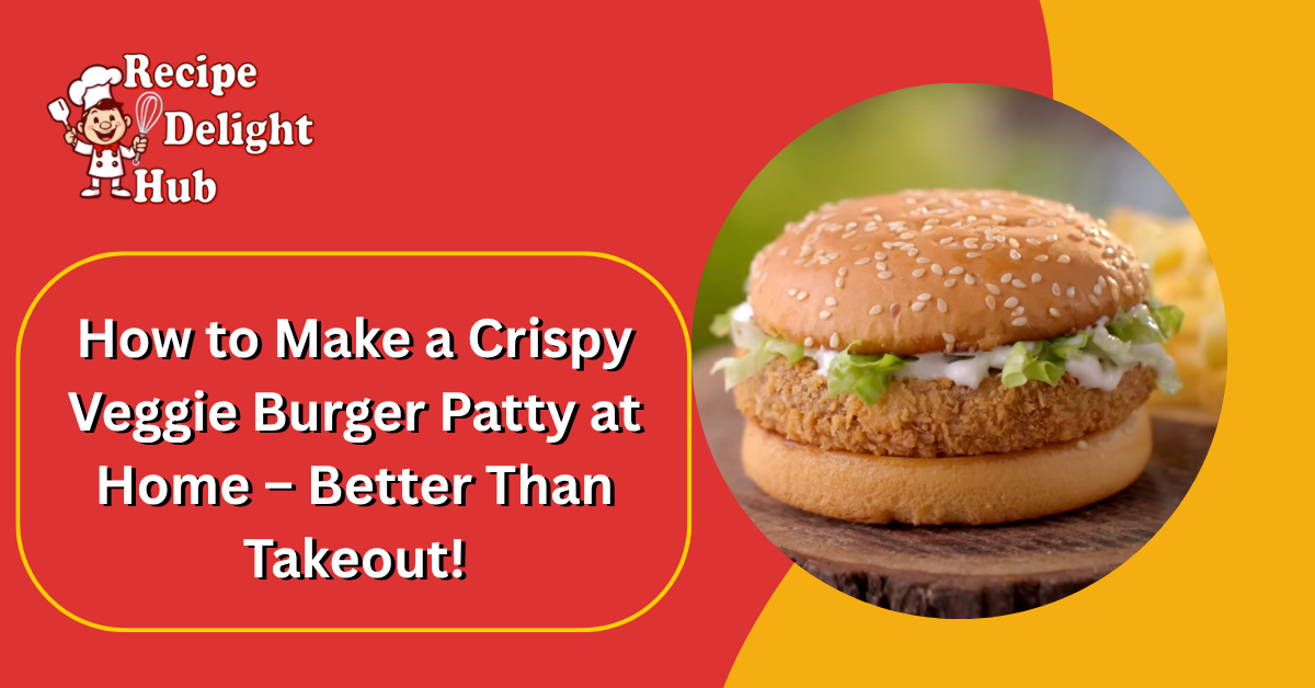 How to Make a Crispy Veggie Burger Patty at Home – Better Than Takeout!