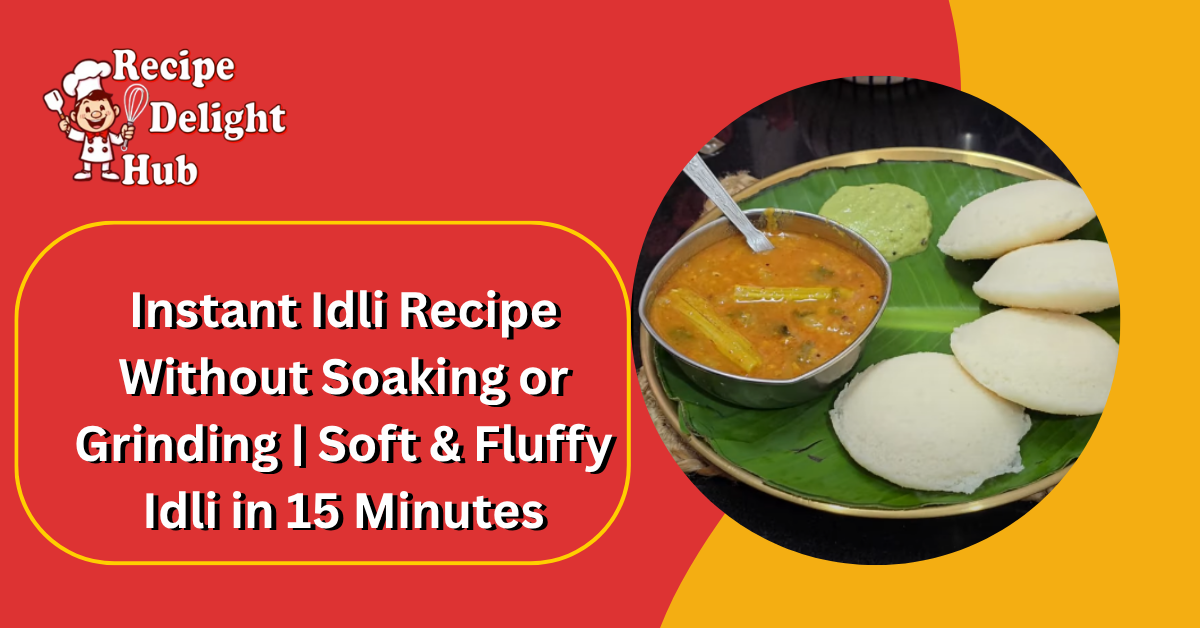 Instant Idli Recipe Without Soaking or Grinding Soft & Fluffy Idli in 15 Minutes