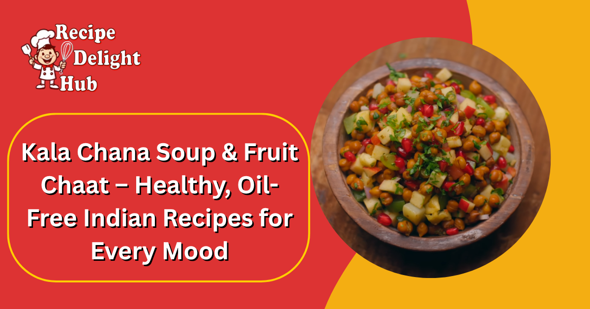 Kala Chana Soup & Fruit Chaat – Healthy, Oil-Free Indian Recipes for Every Mood