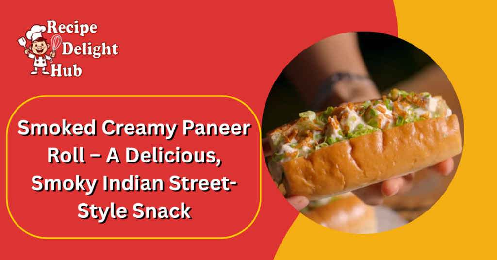 Smoked Creamy Paneer Roll – A Delicious, Smoky Indian Street-Style Snack