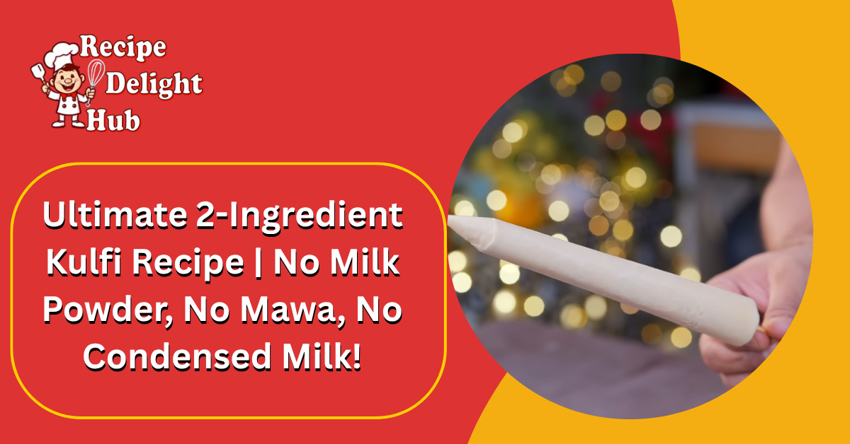 Ultimate 2-Ingredient Kulfi Recipe No Milk Powder, No Mawa, No Condensed Milk!