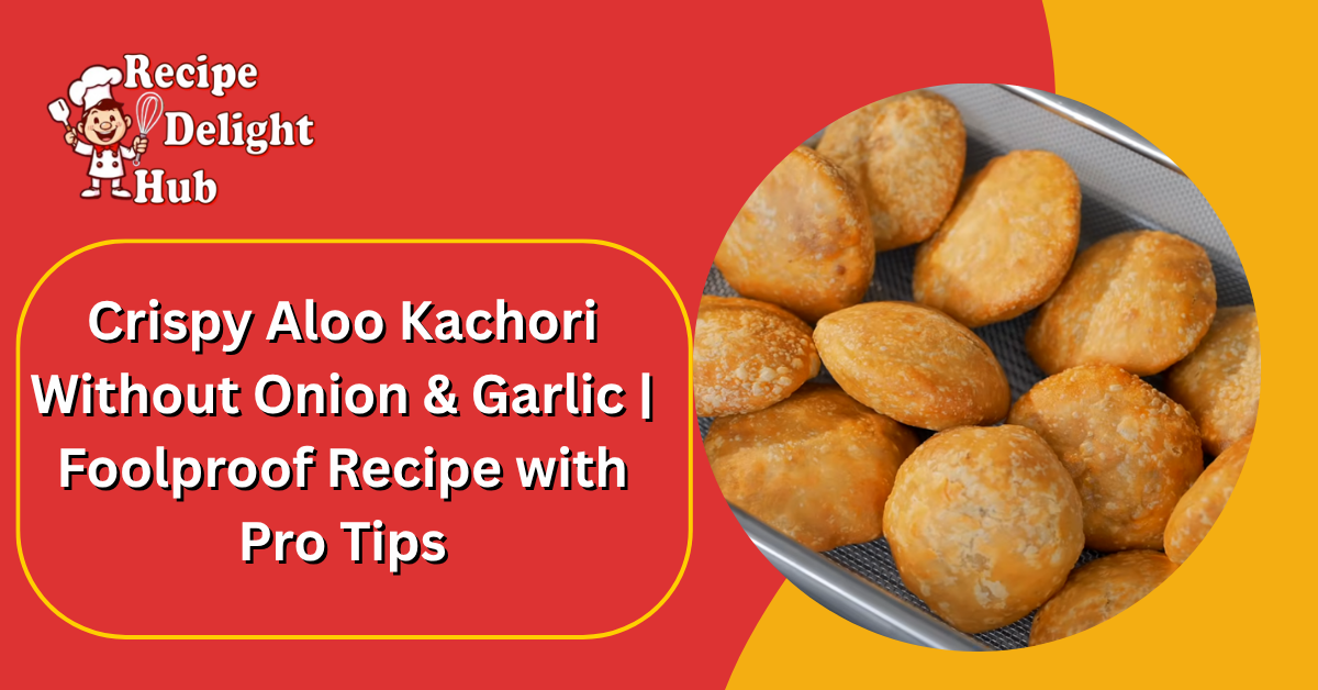 Crispy Aloo Kachori Without Onion & Garlic | Foolproof Recipe with Pro Tips